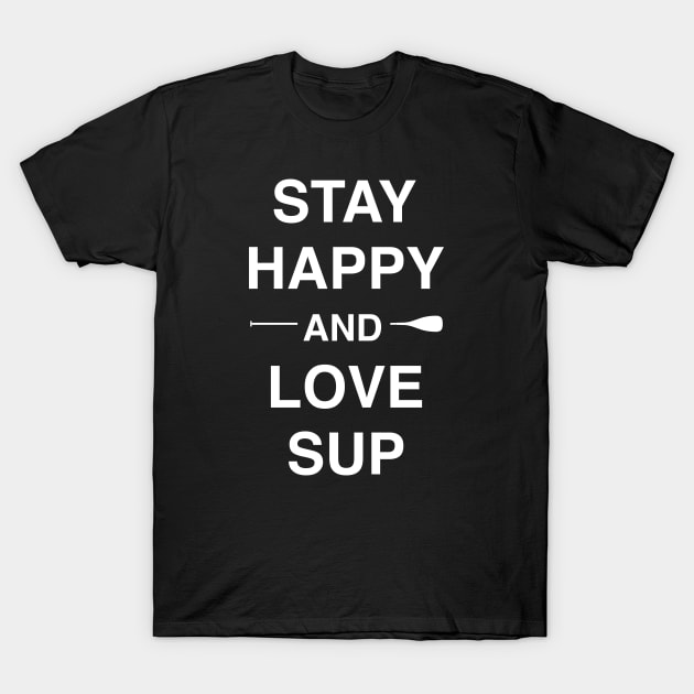 Stay happy & love SUP T-Shirt by comecuba67